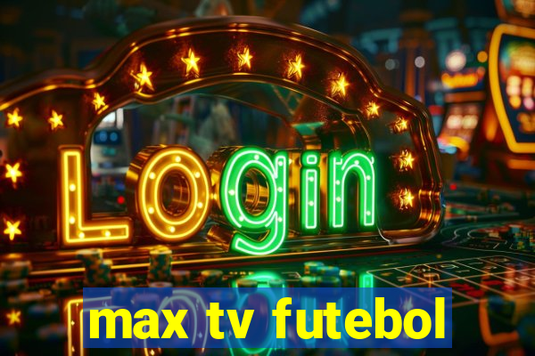 max tv futebol